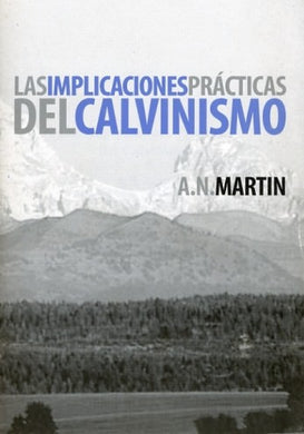 Las implicaciones prácticas del calvinismo | Albert Martin | Publicaciones Faro de Gracia 