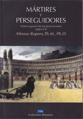 Mártires y perseguidores | Alfonso Ropero | Editorial Clie 