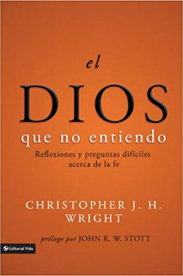El Dios que no entiendo | Christopher J. H. Wright | Editorial Vida